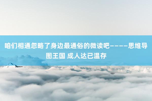 咱们相通忽略了身边最通俗的微读吧————思维导图王国 成人达已温存